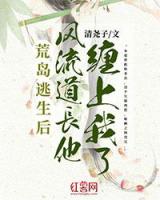 荒岛逃生后，风流道长他缠上我了