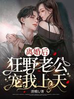 离婚后，狂野老公宠我上天！