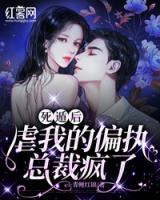 死遁后，虐我的偏执总裁疯了