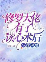 修罗大佬有了读心术后与我闪婚