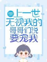 惊！上一世无视我的哥哥们说要宠我