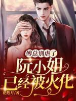 傅总别虐了，阮小姐已经被火化