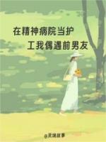 在精神病院当护工我偶遇前男友