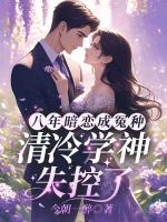 八年暗恋成冤种？清冷学神失控了