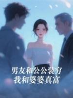 男友和公公装穷，我和婆婆真富