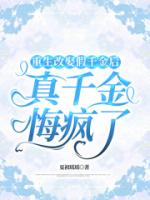 重生改娶假千金后，真千金悔疯了