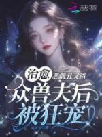 恶雌丑又渣？治愈众兽夫后被狂宠