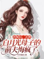 改嫁后，去救白月光母子的前夫悔疯了