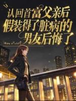 认回首富父亲后，假装得了脏病的男友后悔了