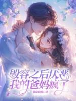 毁容之后厌恶我的爸妈疯了