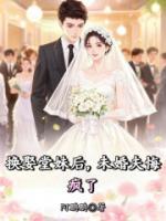 换娶堂妹后，未婚夫悔疯了