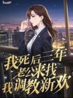我死后三年，老公来找我调教新欢