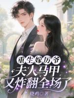 重生嫁厉爷!夫人马甲又炸翻全场了