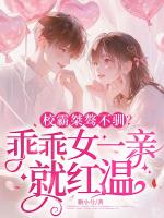校霸桀骜不驯？乖乖女一亲就红温