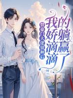 替豪门大佬留种后,我娇滴滴的躺赢了