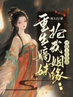重生嫡妹抢我姻缘，可我天生贵命