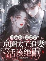 假领证？真装穷？京圈太子追妻活该绝嗣