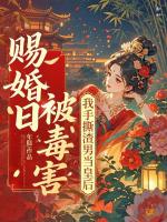 赐婚日被毒害，我手撕渣男当皇后