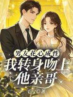 男友花心成性，我转身吻上他亲哥