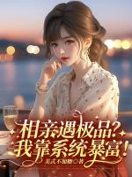 相亲遇极品？我靠系统暴富！