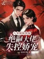 八零娇娇替嫁，绝嗣大佬失控娇宠