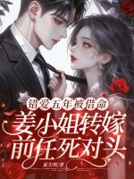 错爱五年被借命，姜小姐转嫁前任死对头